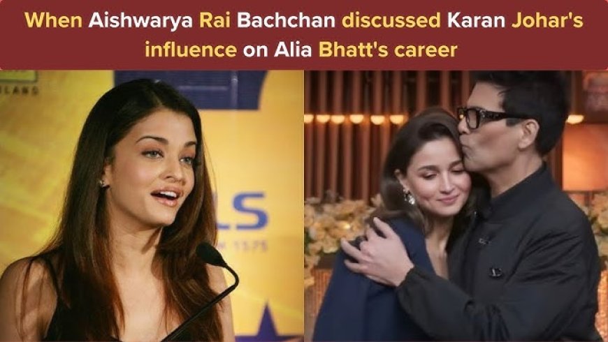 Aishwarya Rai Bachchan over invloed van Karan Johar op carrière Alia Bhatt